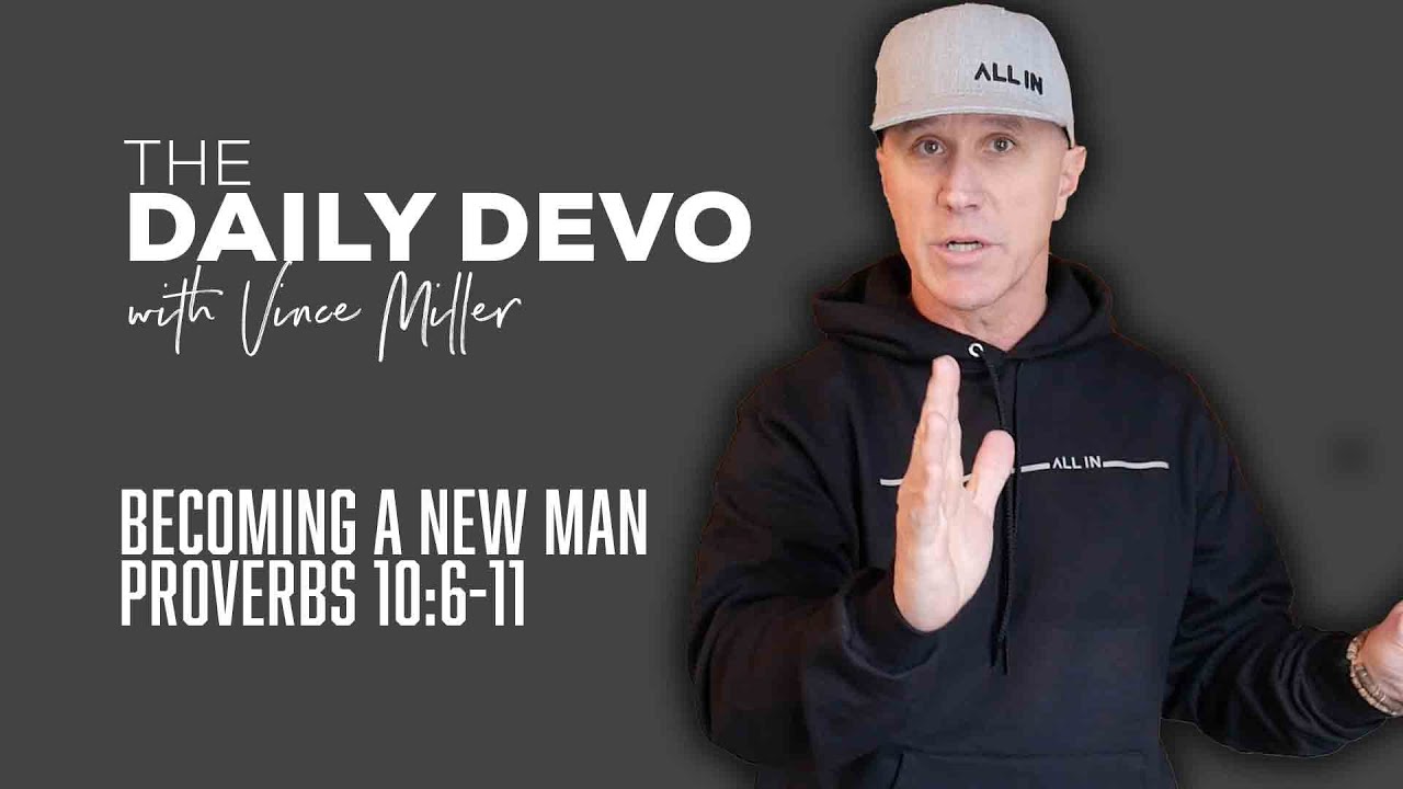 Becoming A New Man | Devotional | Proverbs 10:6-11