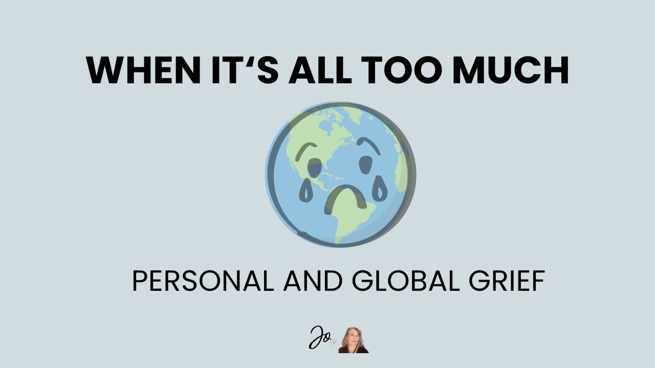 When World and Personal Grief is Too Much @Change Your Grief Change Your Life