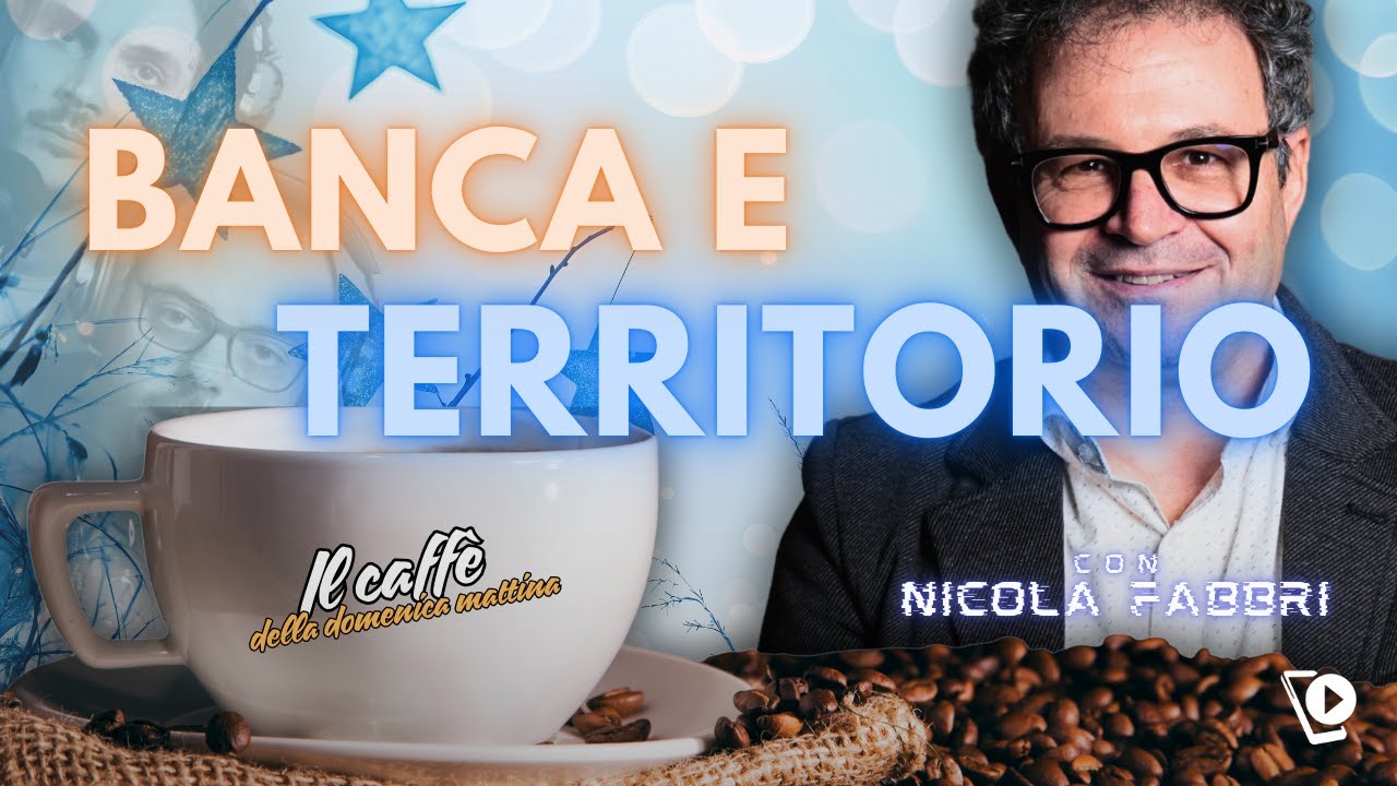 BANCA E TERRITORIO - Con Nicola Fabbri - Il caffè della domenica mattina