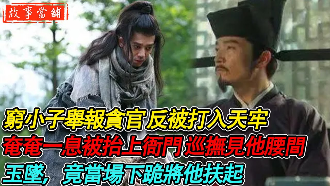 窮小子舉報貪官 反被打入天牢，奄奄一息被抬上衙門 巡撫見他腰間玉墜，竟當場下跪將他扶起| 民間故事 | 故事當舖