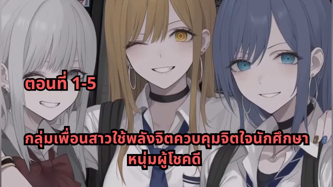 ตอนที่ 1-5 | กลุ่มเพื่อนสาวใช้พลังจิตควบคุมจิตใจนักศึกษาหนุ่มผู้โชคดี