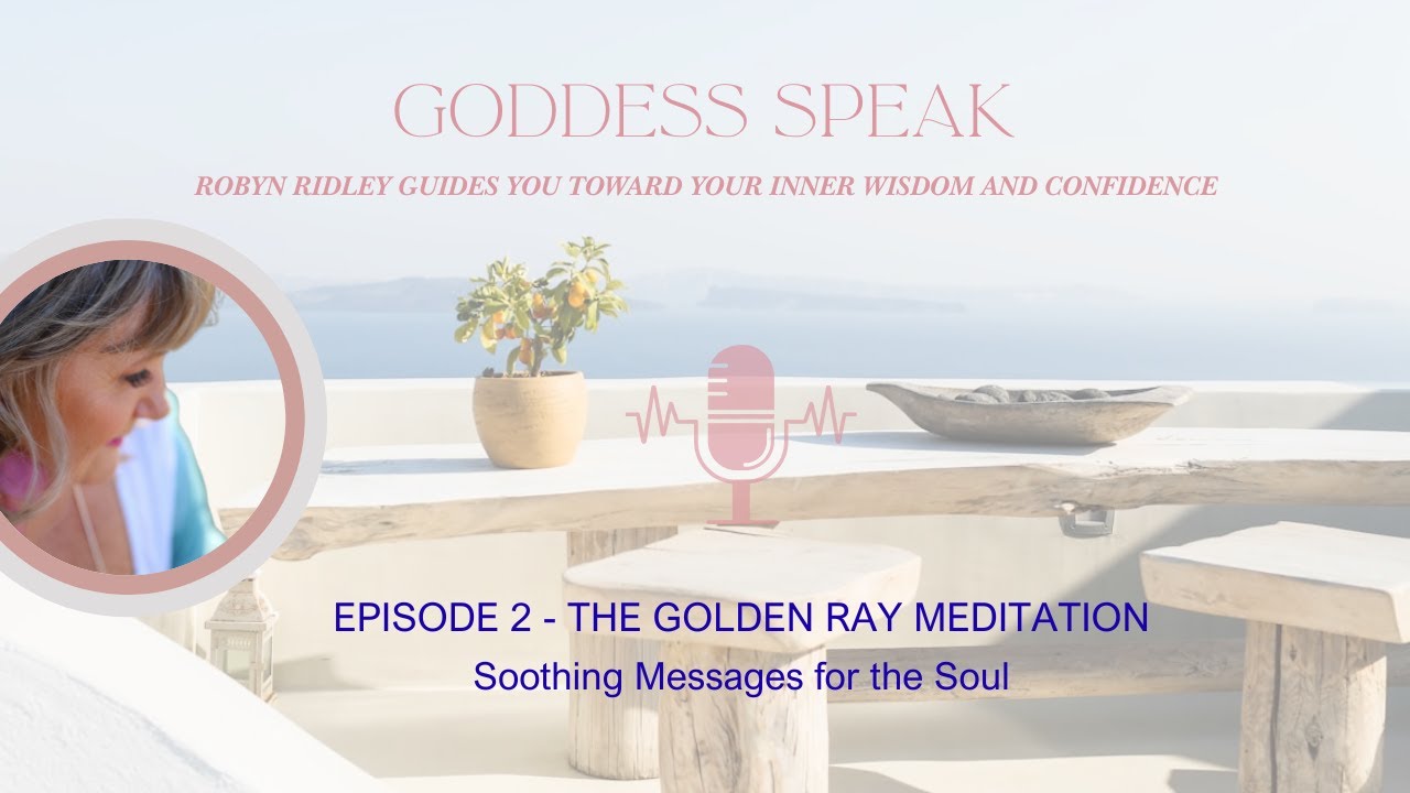 The Golden Ray Meditation ~ Soothing messages for the Soul, Goddess Speak Episode 2