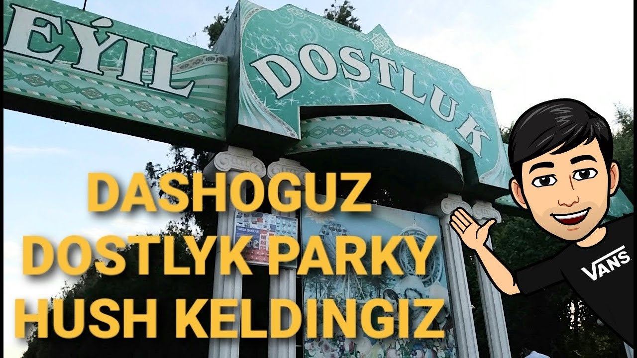 Dashoguz Dostlyk parkyna hush keldingiz. Дашогуз Достлык паркна хуш келдингиз