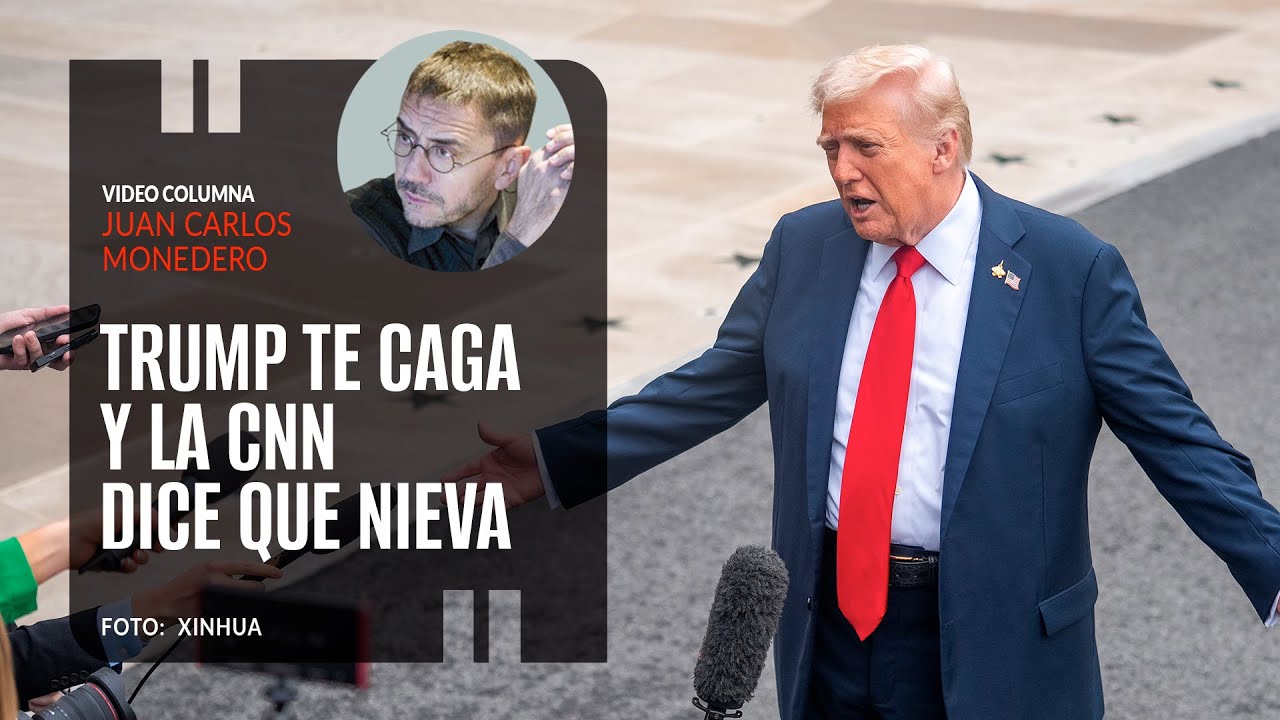 Trump te caga y la CNN dice que nieva. Por Juan Carlos Monedero