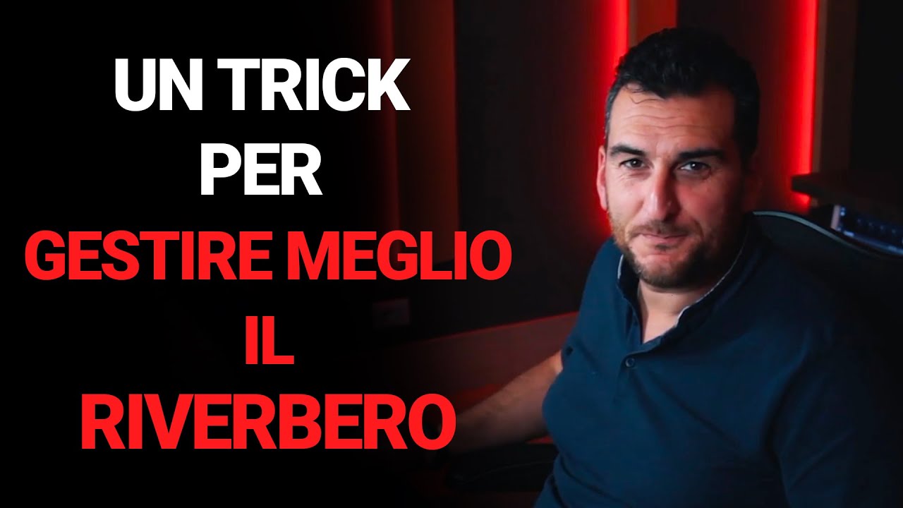 UN TRICK PER GESTIRE MEGLIO IL RIVERBERO