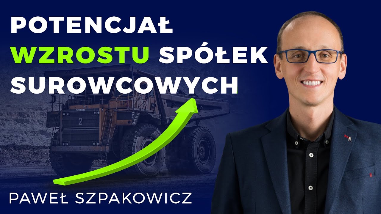Potencjał wzrostu spółek surowcowych - Paweł Szpakowicz