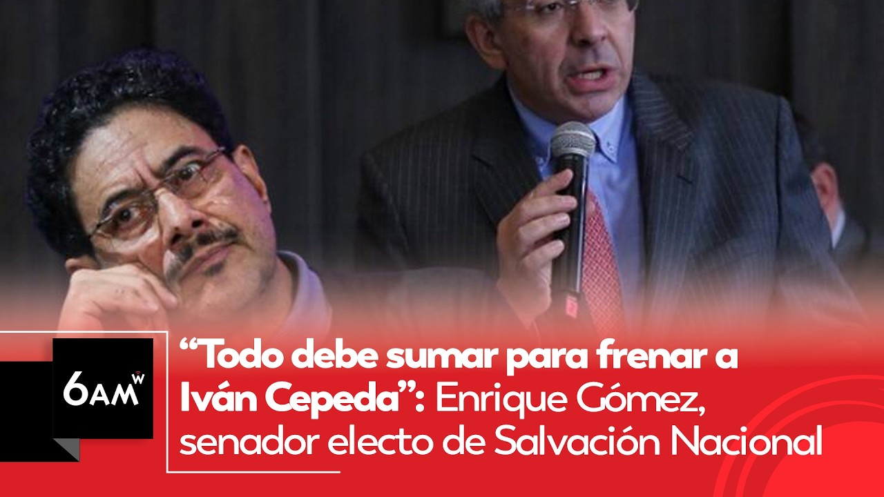 “Todo debe sumar para frenar a Cepeda”: Enrique Gómez, senador electo de Salvación Nacional | 6AM W