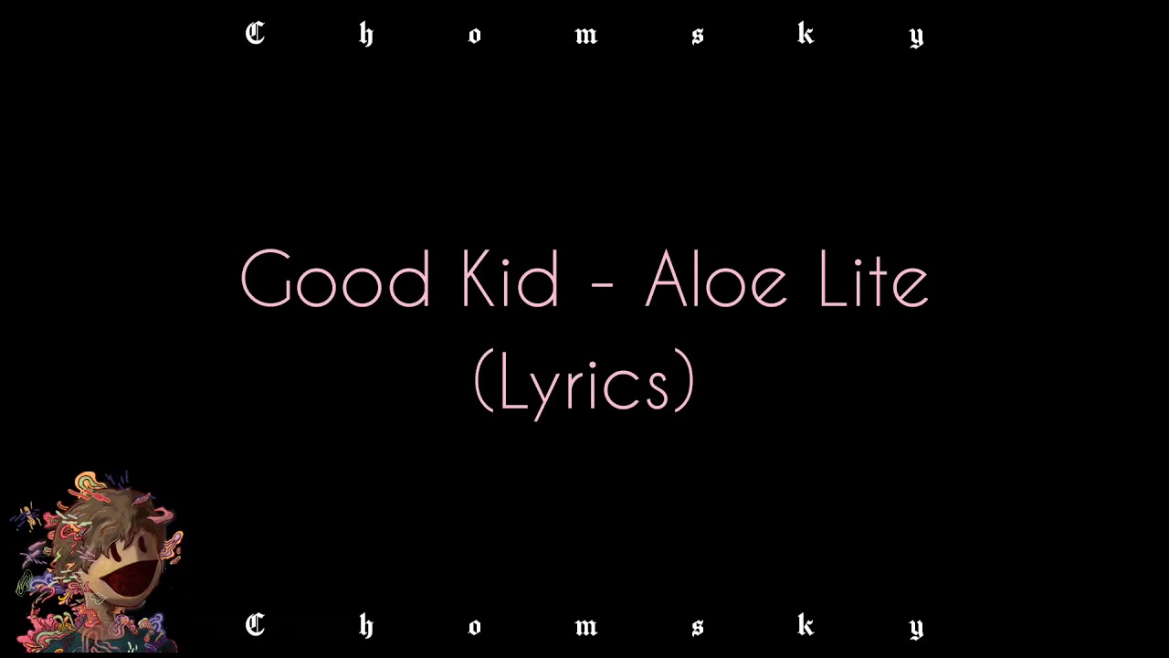 Good Kid - Aloe Lite (Lyrics) | Chomsky