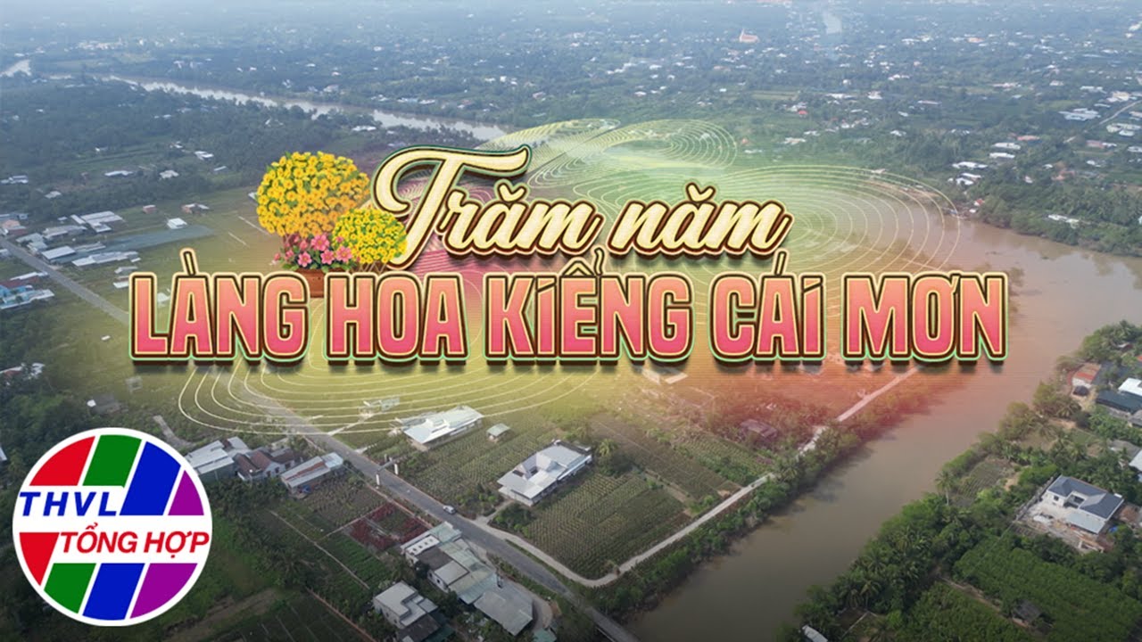 Chuyện kể Đất phương Nam: Trăm năm làng hoa kiểng Cái Mơn