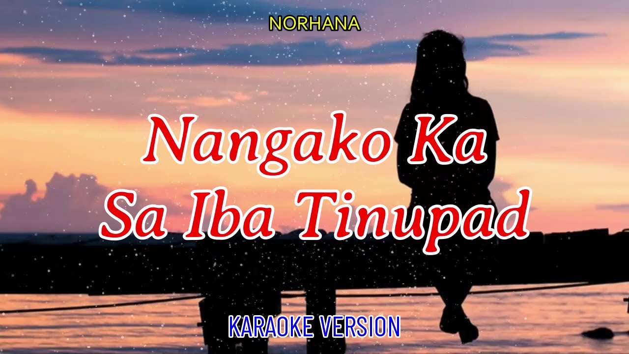 NANGAKO KA, SA IBA TINUPAD - NORHANA  [ KARAOKE HD ]