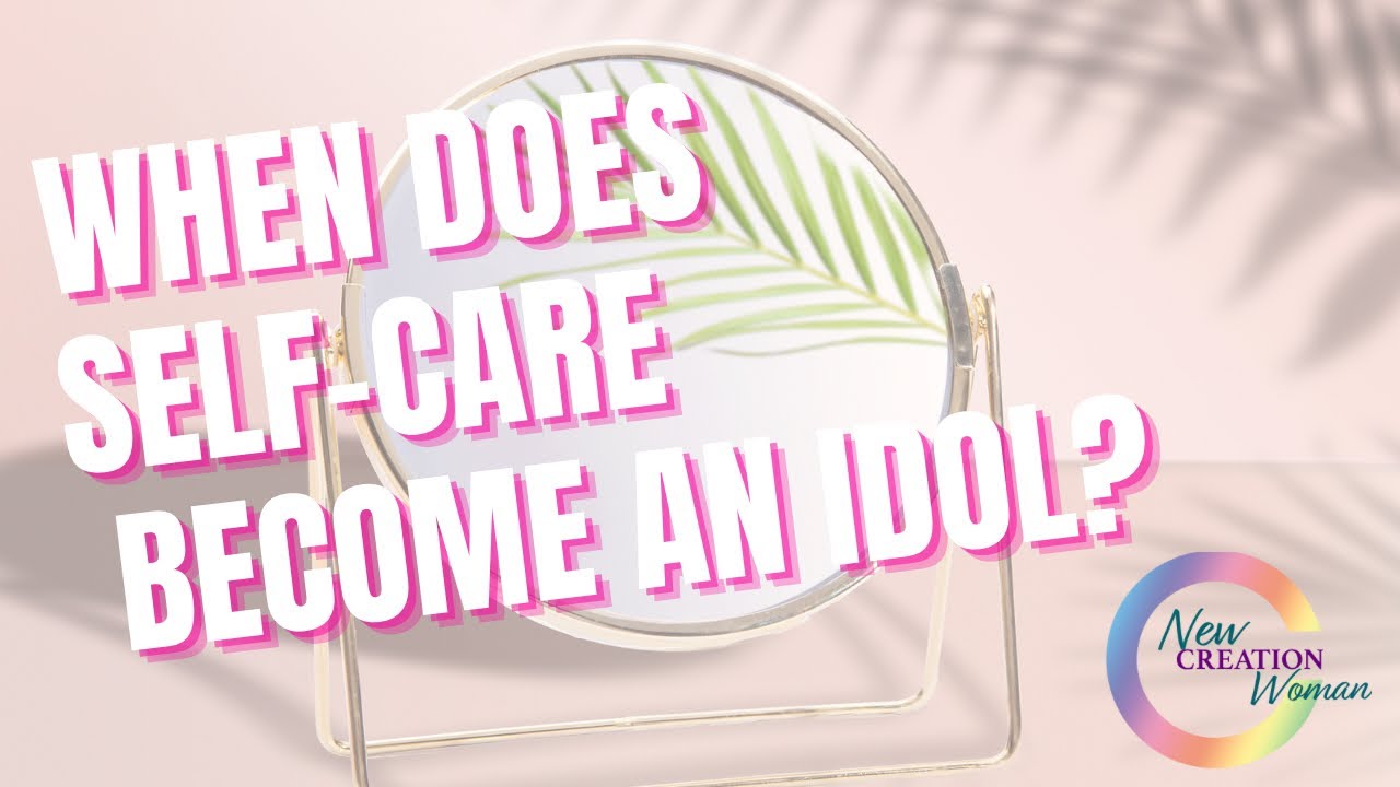 Self Care vs. Vanity vs. Idolatry