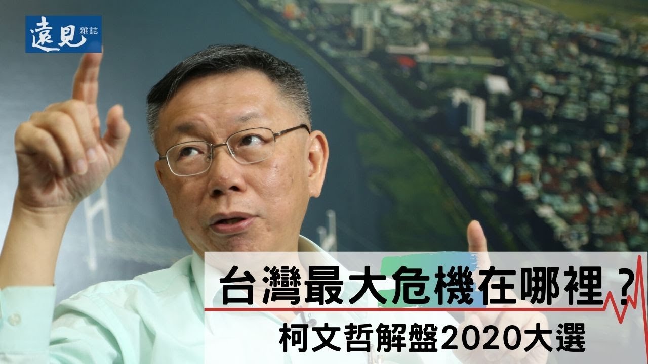 柯文哲解盤2020大選，台灣最大危機在哪裡？｜遠見雜誌