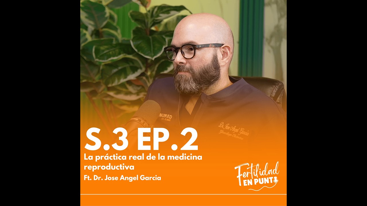 S3. E2: La practica real de la medicina reproductiva. Ft. Dr. Jose Angel Garcia