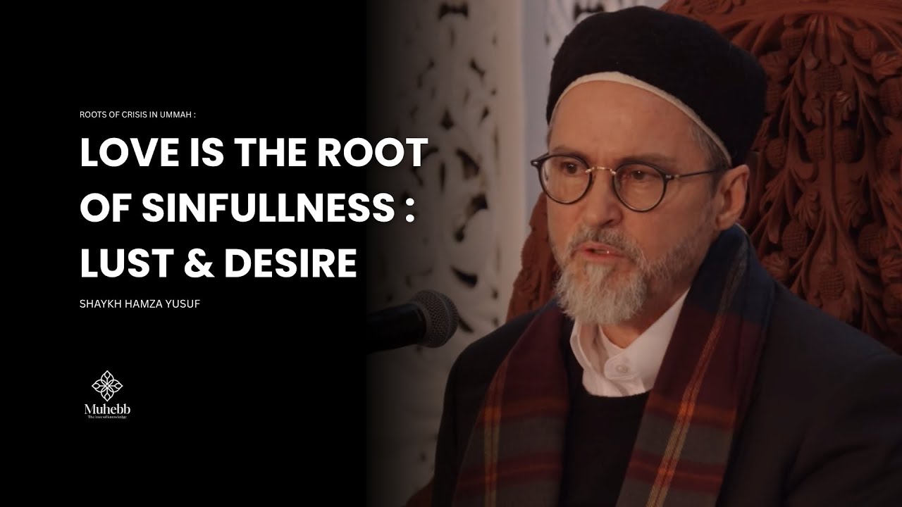 The Hidden Dangers of Uncontrolled Lust and Desire -  Shaykh Hamza Yusuf