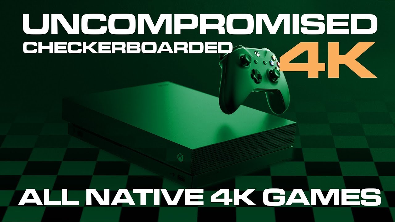 Xbox One X Uncompromised 4K All Checkerboarded Enhanced Games