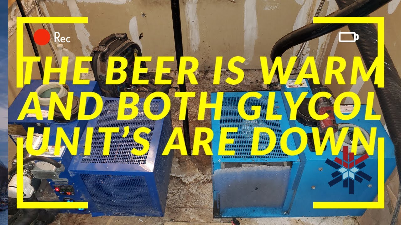 THE BEER IS WARM AND BOTH GLYCOL UNIT'S ARE DOWN