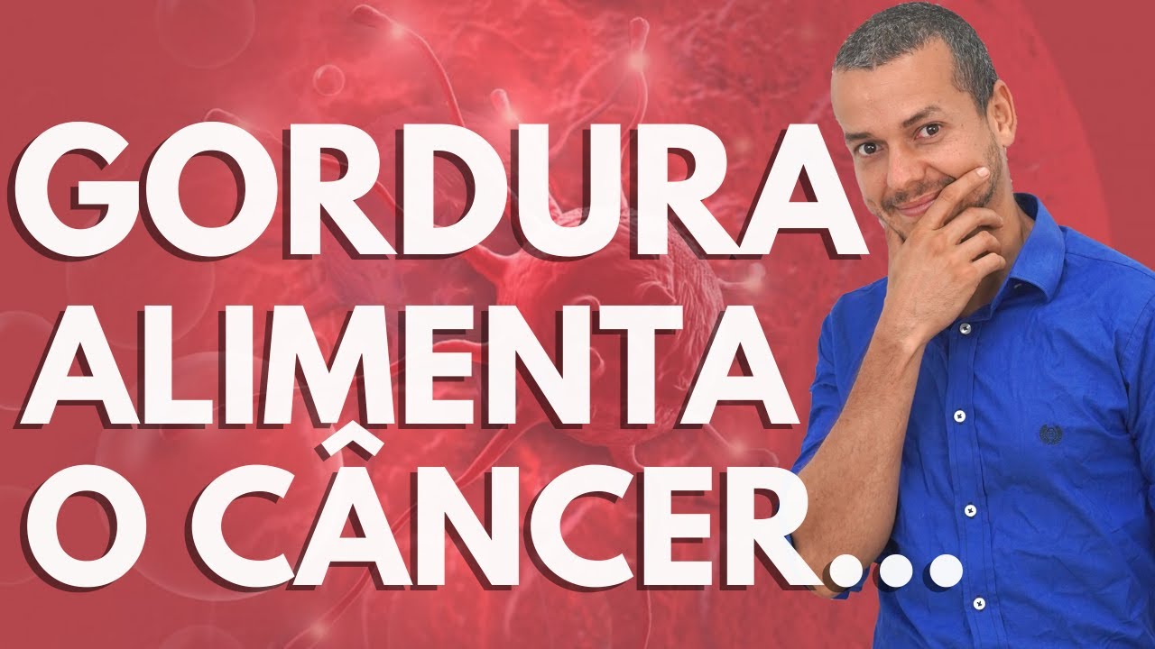 ESSA GORDURA CAUSA CÂNCER! GORDURA O COMBUSTÍVEL DO CÂNCER