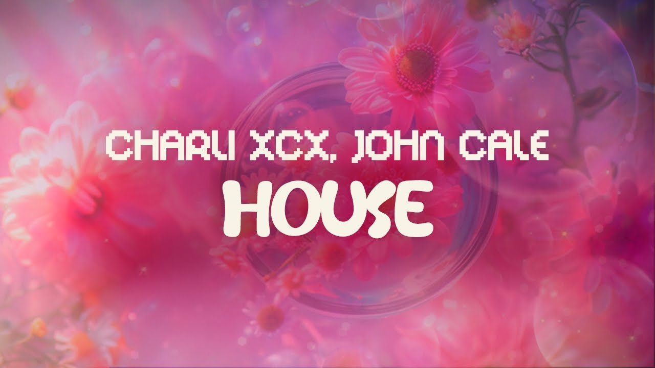 charli xcx, john cale ✨ house ✨ ~ lyrics