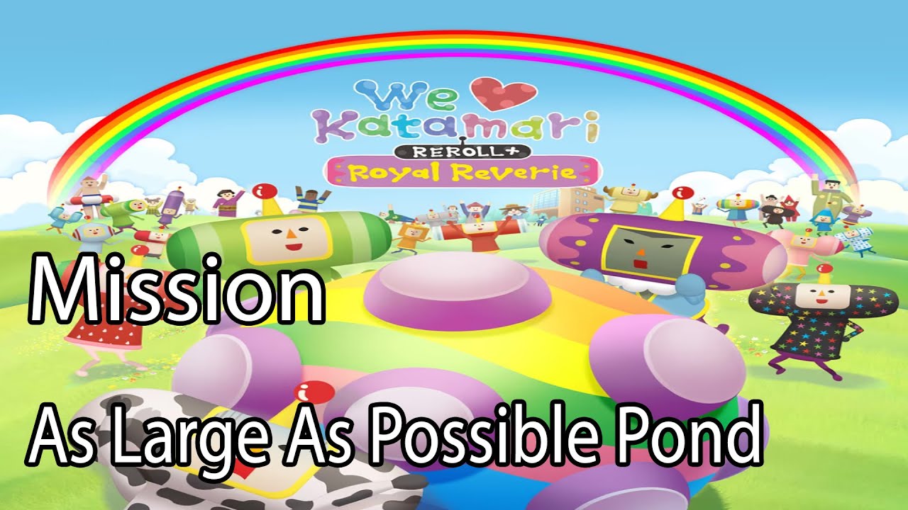 We Love Katamari REROLL+ Royal Reverie Mission As Large As Possible Pond