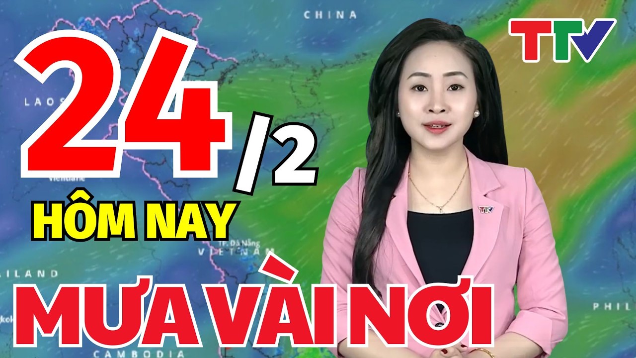 Dự báo thời tiết hôm nay 24/2/2026: Dự báo thời tiết cả nước | Bản tin cảnh báo thiên tai