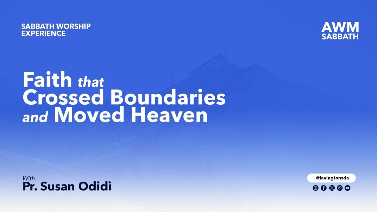 Faith That Crossed Boundaries & Moved Heaven | Sis. Susan Odidi | Sabbath Morning