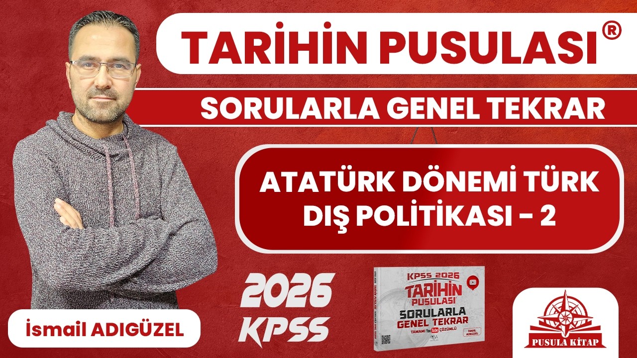 2025 KPSS Tarihin Pusulası - Atatürk Dönemi Türk Dış Politikası - 2 - İsmail ADIGÜZEL