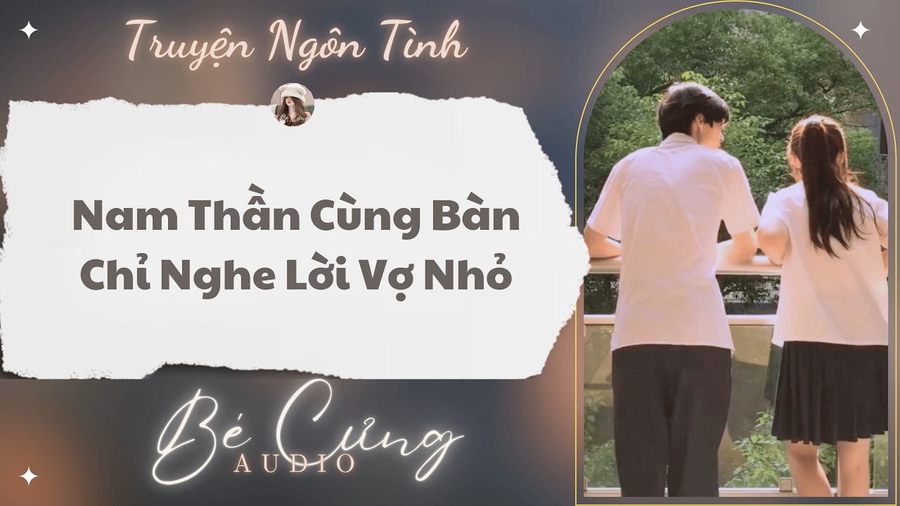 Truyện Audio || Nam Thần Cùng Bàn Chỉ Nghe Lời Vợ Nhỏ || Bé Cưng Audio