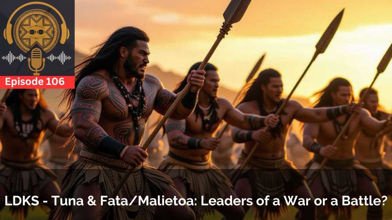 LDKS - Tuna & Fata/Malietoa Leaders of a War or a Battle? - Ep. 106