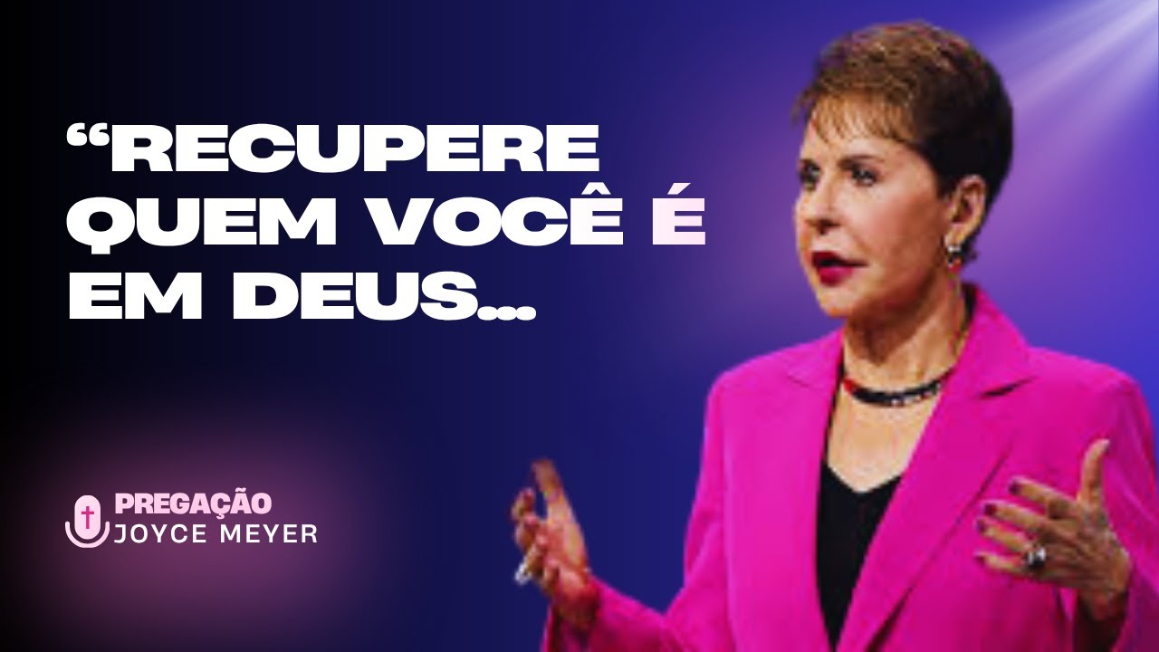 Joyce Meyer: Como Recuperar a Autoestima e a Identidade em Cristo | Serm&atilde;o Completo e Transformador