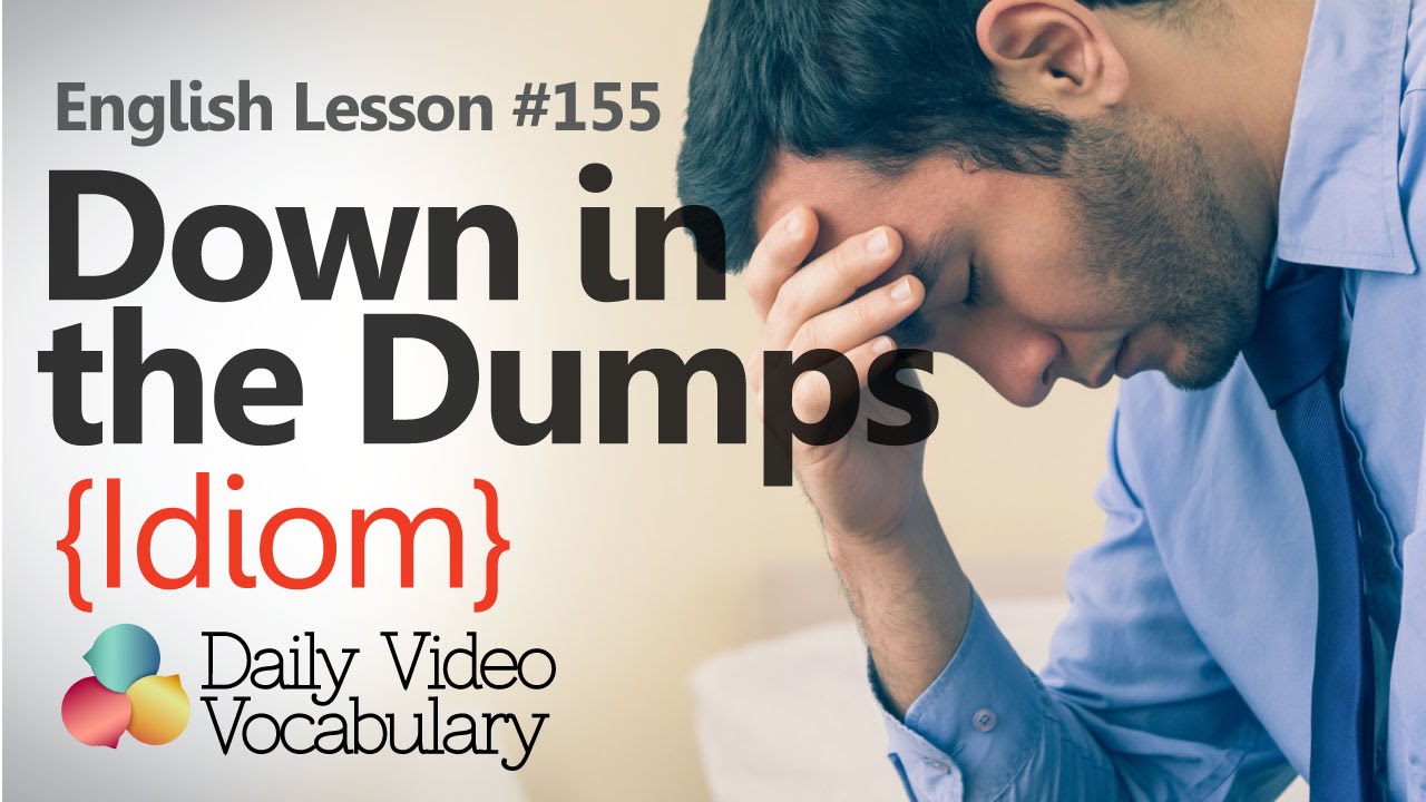 English Lesson # 155 - Down in the Dumps (Idiom) - Learn English Pronunciation & Vocabulary.