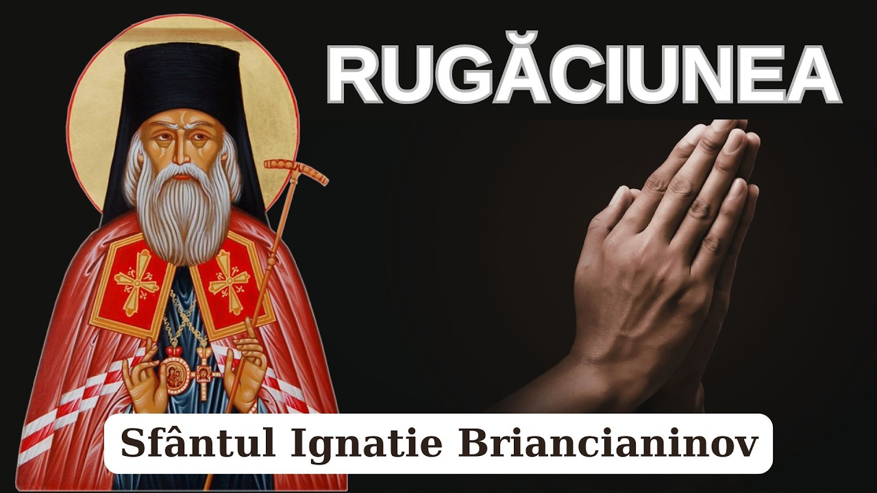 Sufletul tău are nevoie de rugăciune! Iată de ce! Sfântul Ignatie Briancianinov