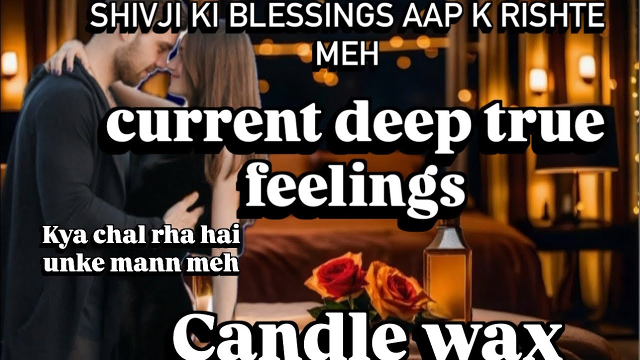 SHIVJI KI BLESSINGS 🔱❤️- UNKA CURRENT THOUGHTS N FEELINGS ❤️‍🔥👩‍❤️‍👨- CANDLE 🕯️ WAX SITUATION