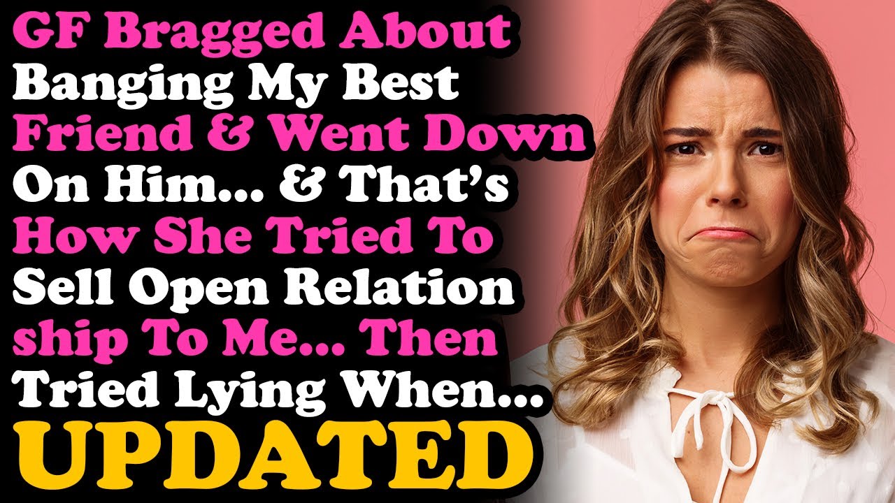 UPDATE GF Tried To Sell Open Relationship, By Bragging That She Bedded & Went Down On My Best Friend