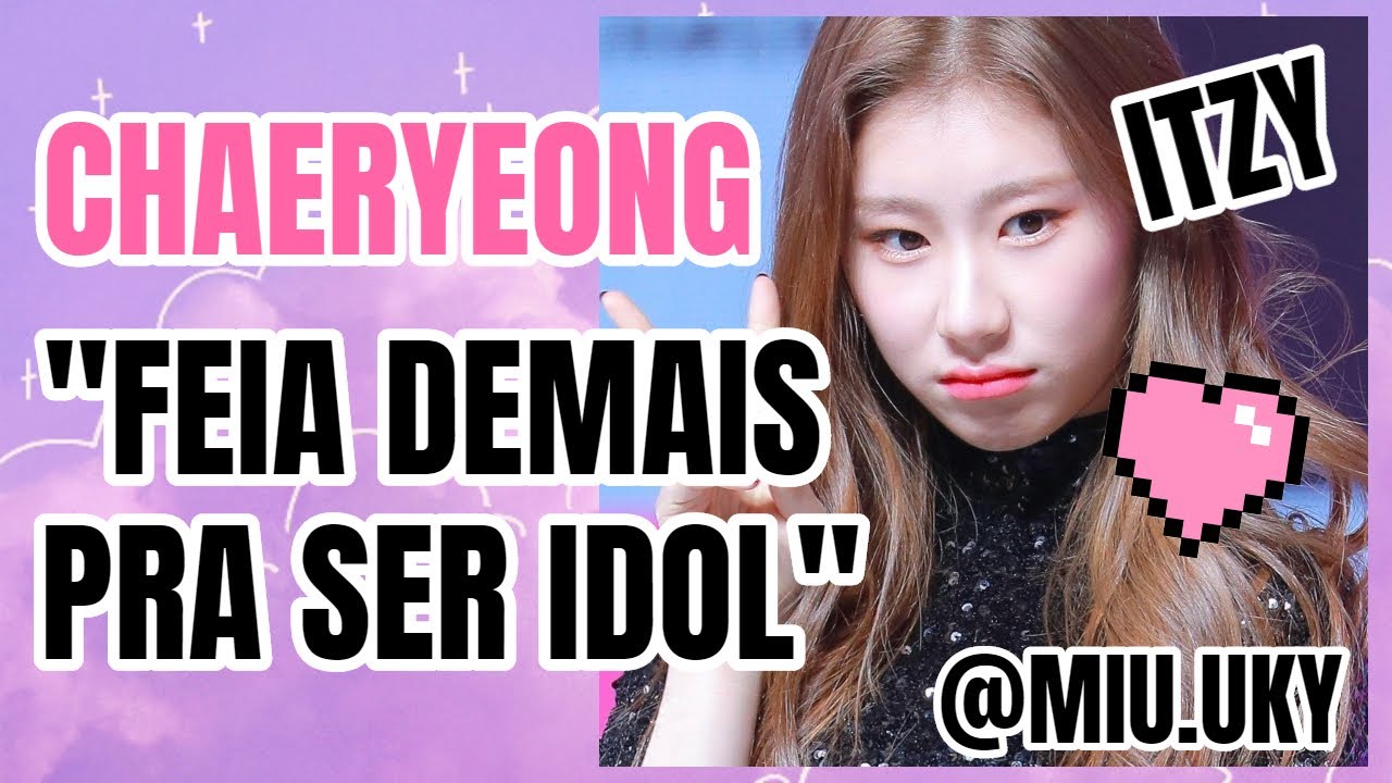 O ÓDIO E A PERSEGUIÇÃO CONTRA CHAERYEONG ITZY | Miuuky