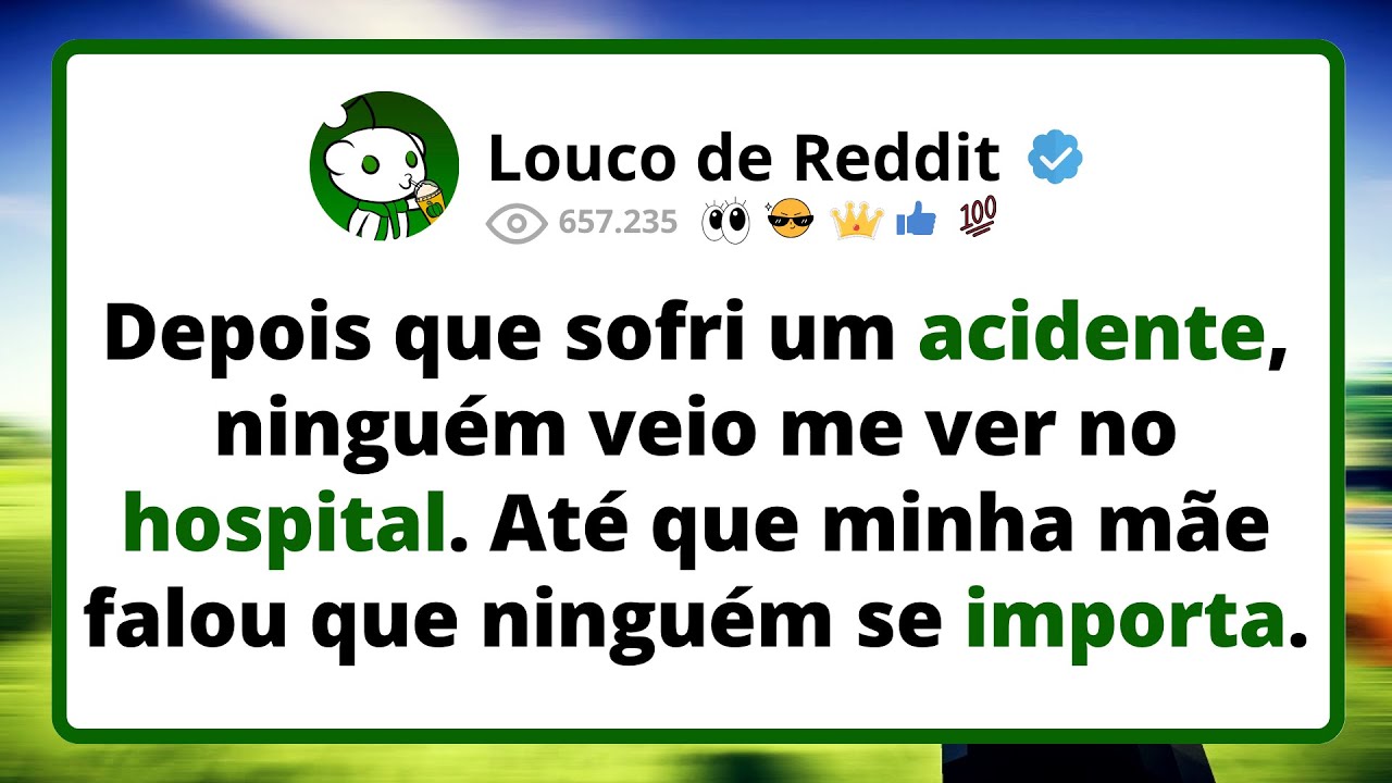 Depois que SOFRI um acidente, ninguém veio me ver no hospital. Até que minha mãe falou que...