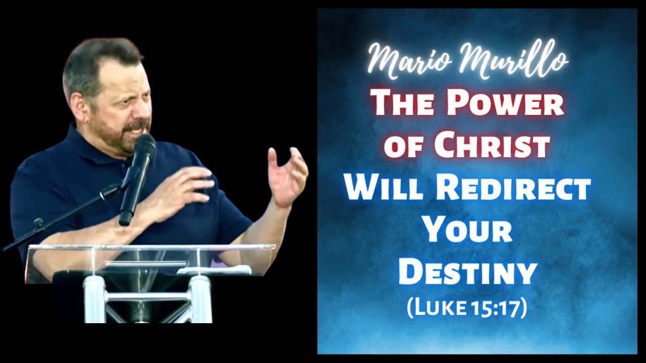 Mario Murillo: The Power of Christ Will Redirect Your Destiny (Luke 15:17)