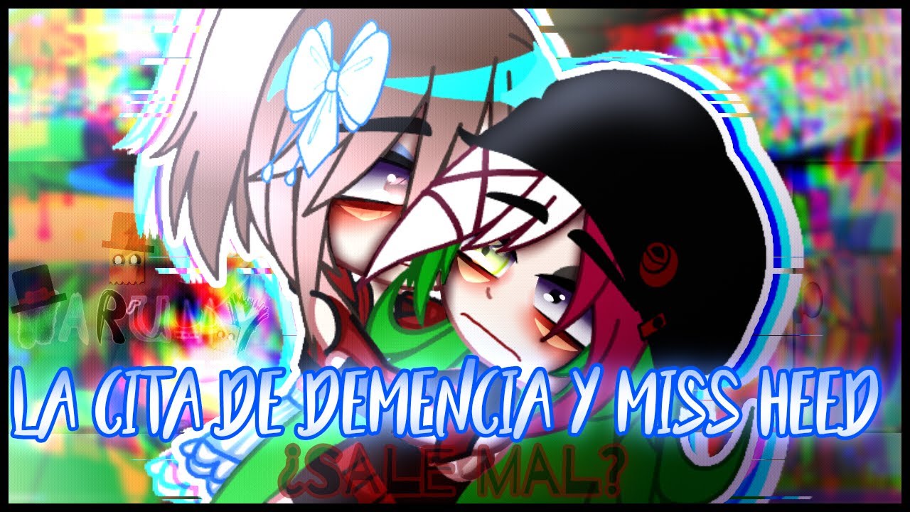♡•~La cita de Demencia y miss Heed~•♡[¿Sale Mal?]°Dem x Miss Heed°