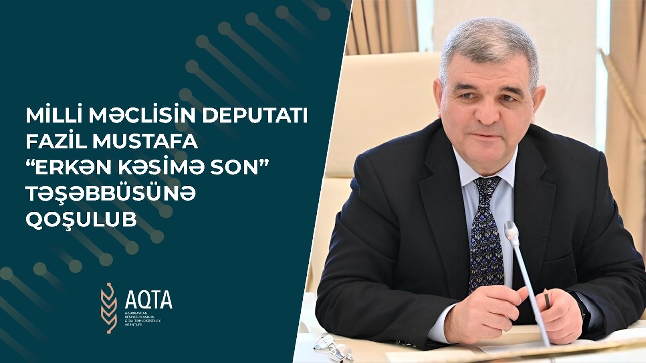 Milli Məclisin deputatı Fazil Mustafa “Erkən kəsimə son” təşəbbüsünə qoşulub