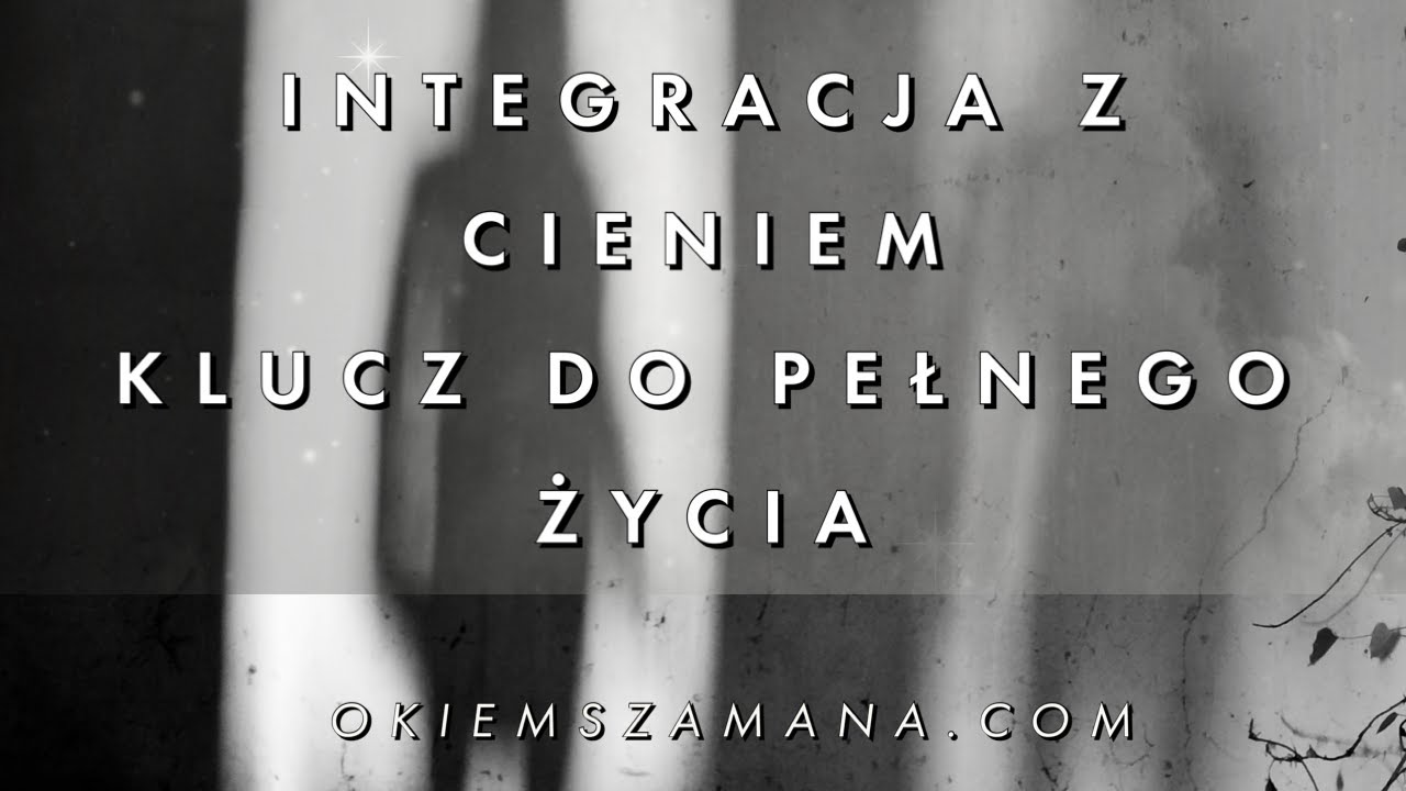 INTEGRACJA Z CIENIEM - KLUCZ DO PEŁNEGO ŻYCIA