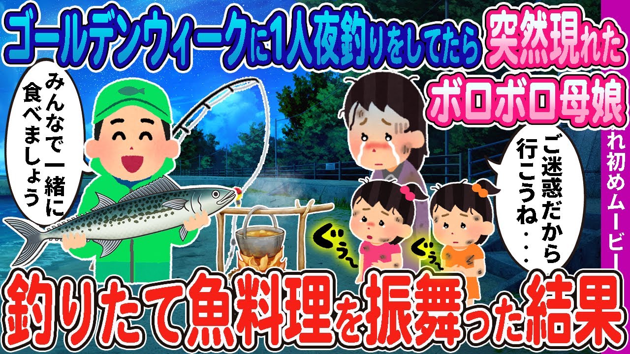 【２ｃｈ馴れ初め】ゴールデンウィークに1人夜釣りをしてたら、突然現れたボロボロ母娘→釣りたて魚料理を振る舞った結果…【感動名作】