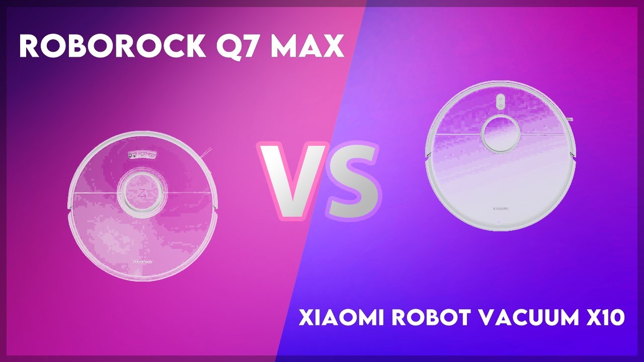Roborock Q7 Max vs Xiaomi Robot Vacuum X10 Technical Comparison