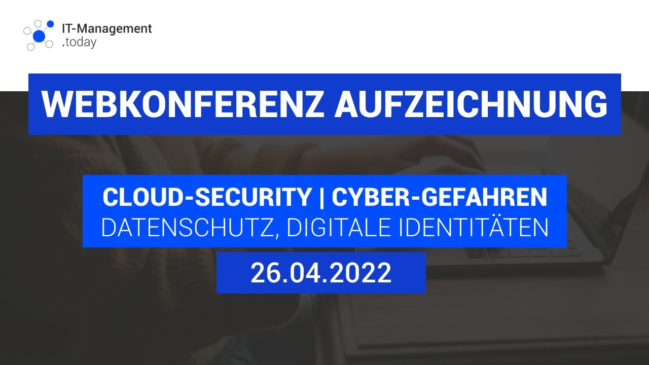 IT-Management.today | Web-Konferenz | 26.04.2022 | Cloud-Security, Cyber-Gefahren, Datenschutz uvm..