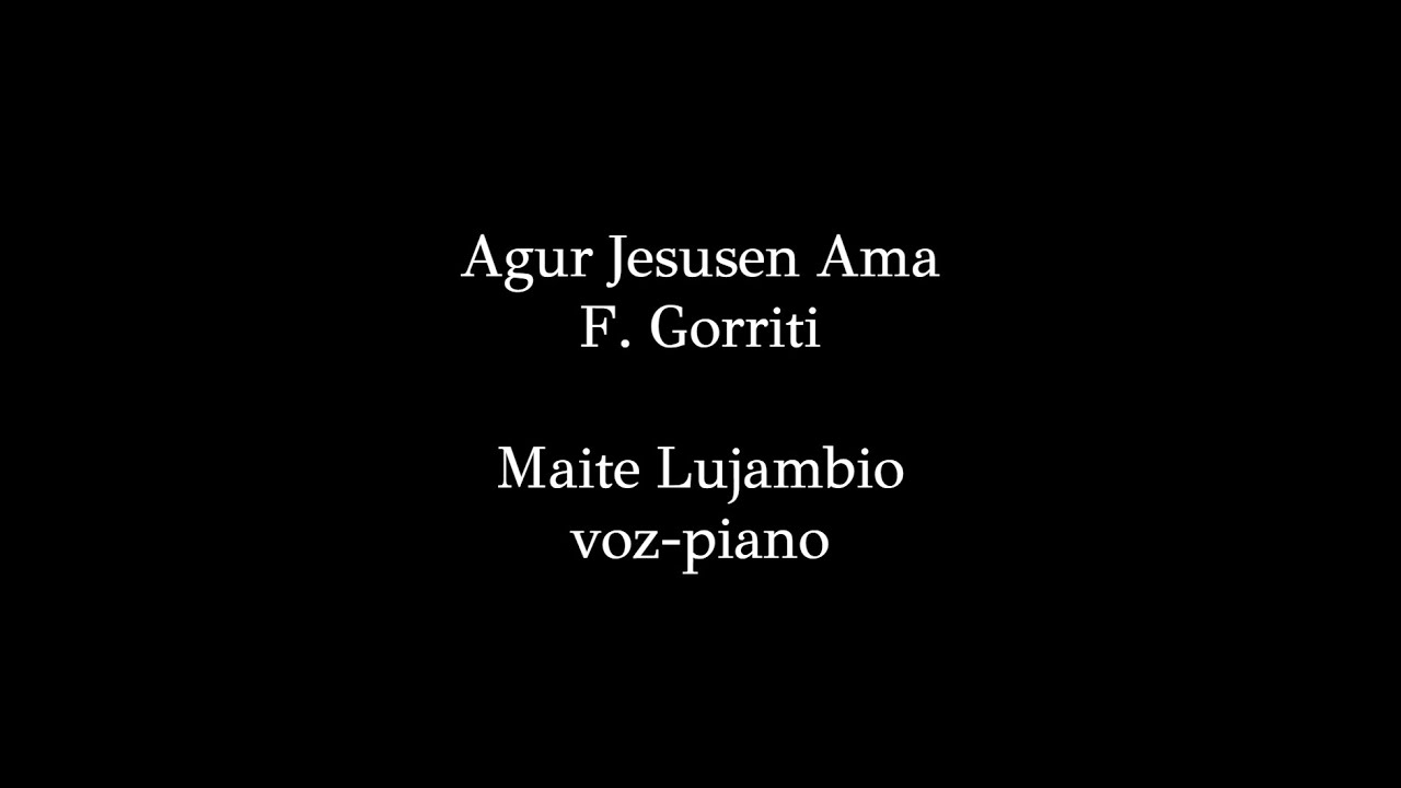Agur Jesusen Ama  // Felipe Gorriti // Maite Lujambio // voz -piano