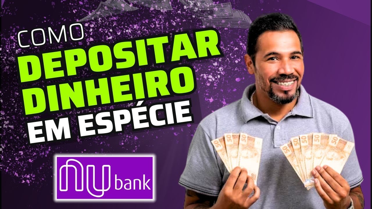 Como Depositar Dinheiro em Esp&eacute;cie na Conta do Nubank - Dep&oacute;sito em Dinheiro Nubank 2024