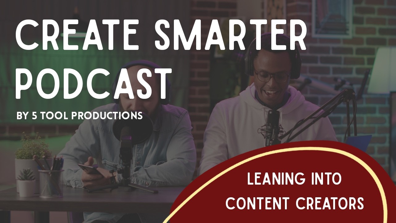 Create Smarter Podcast - Leaning into Content Creators