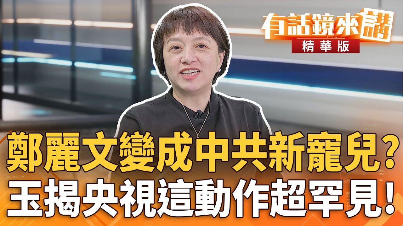 #鄭麗文變成#中共新寵兒？玉揭#央視這動作超罕見！｜邱明玉 張益贍｜陳園淳｜【#有話鏡來講】20251102
