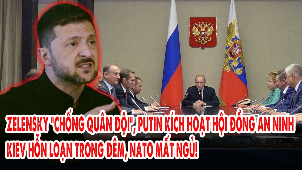 Zelensky “chống quân đội”, Putin kích hoạt Hội đồng An ninh: Kiev hỗn loạn trong đêm, NATO mất ngủ!