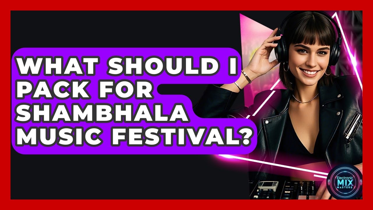 What Should I Pack For Shambhala Music Festival? - Electronic Mix Masters
