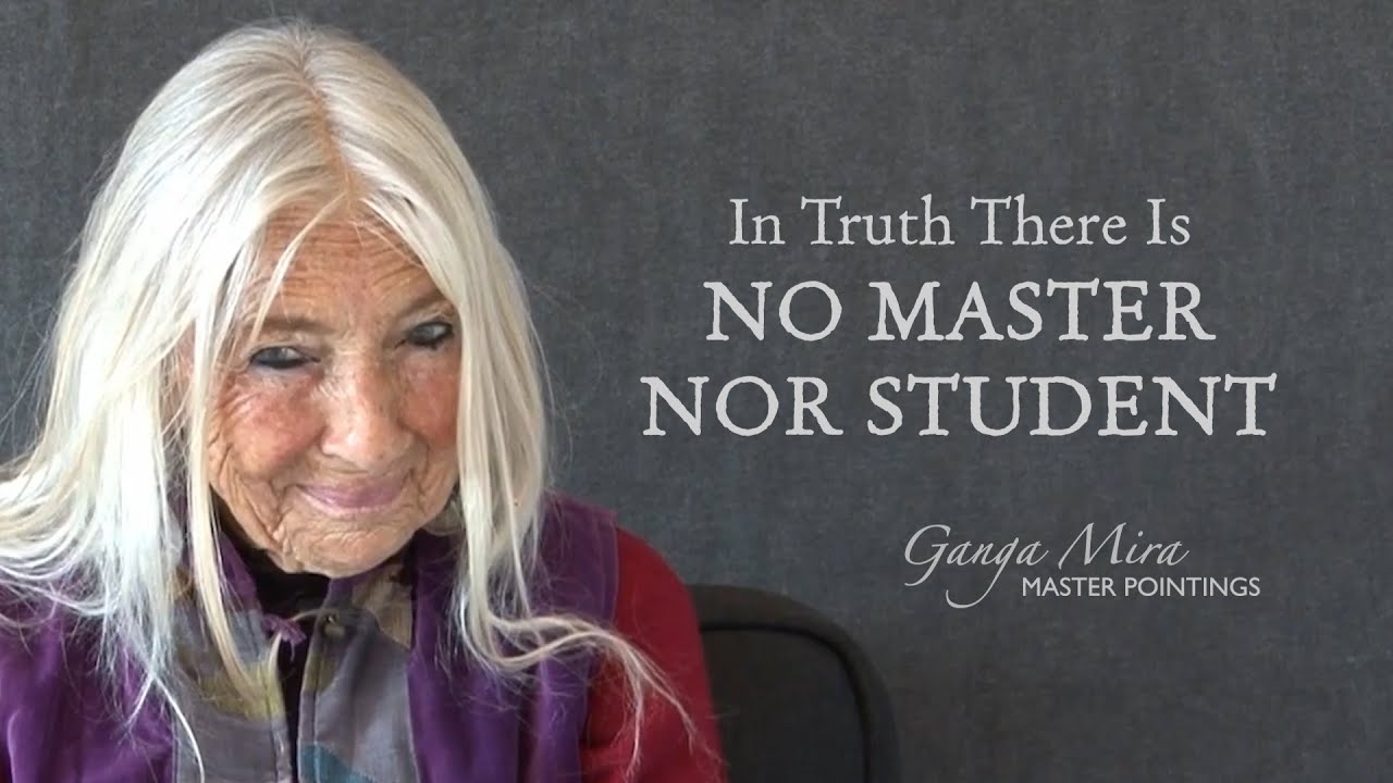 GANGA MIRA -  In Truth There Is No Master Nor Student