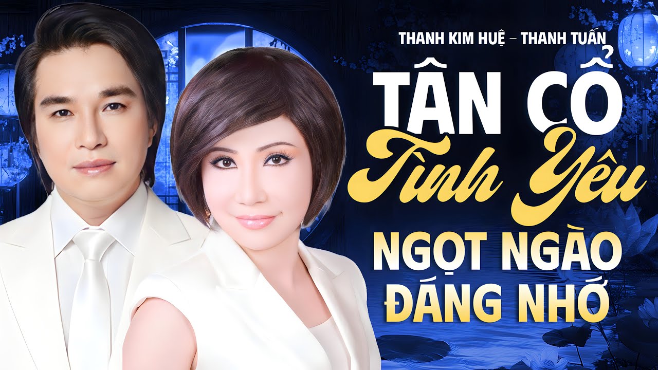 Tân Cổ Tình Yêu Ngọt Ngào Đáng Nhớ Khiến Hàng Triệu Khán Giả Yêu Thích - Thanh Tuấn & Thanh Kim Huệ